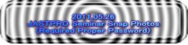 2011.05.26 JASTPRO Seminar Snap Photos (Required Proper Password) 
